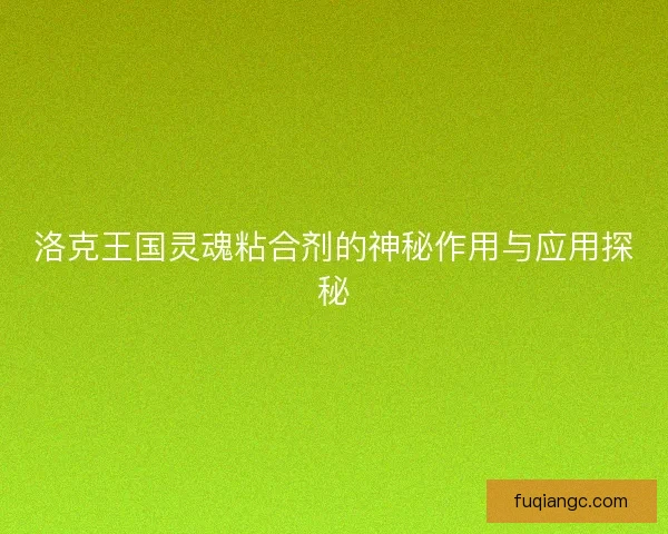 洛克王国灵魂粘合剂的神秘作用与应用探秘